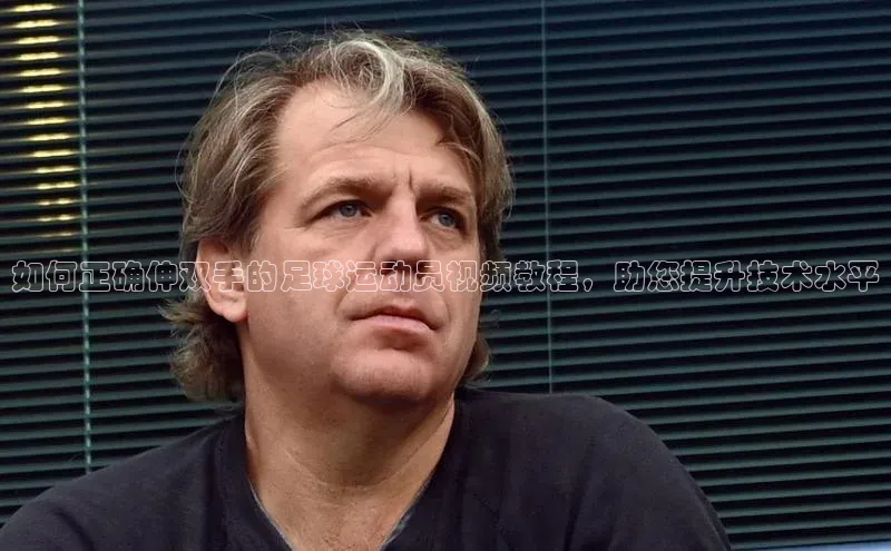 米乐YY易游ARGA公司如何正确伸双手的足球运动员视频教程，助您提升技术水平