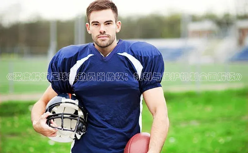 米乐·M6官网登录入口如流《深度解析足球运动员肖像权：权利与保护机制全面解读》