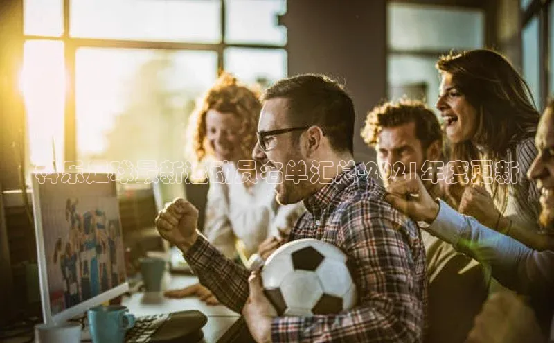 米乐m6小罗代言百度数据开放平台科乐足球最新运动员名单汇总-2021年度更新