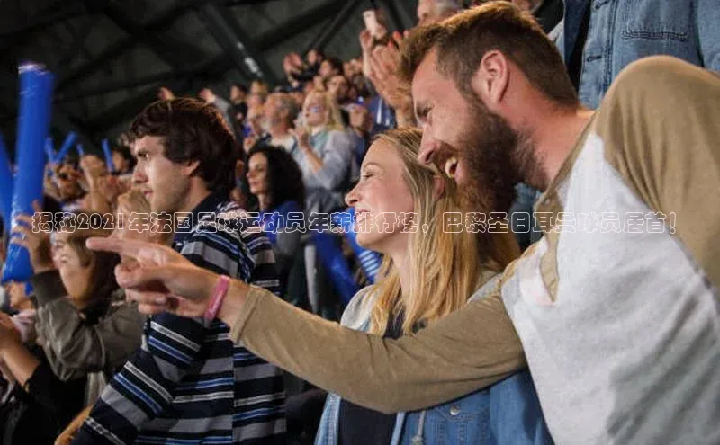 米乐易游官网登陆入口百度健康揭秘2021年法国足球运动员年薪排行榜，巴黎圣日耳曼球员居首！