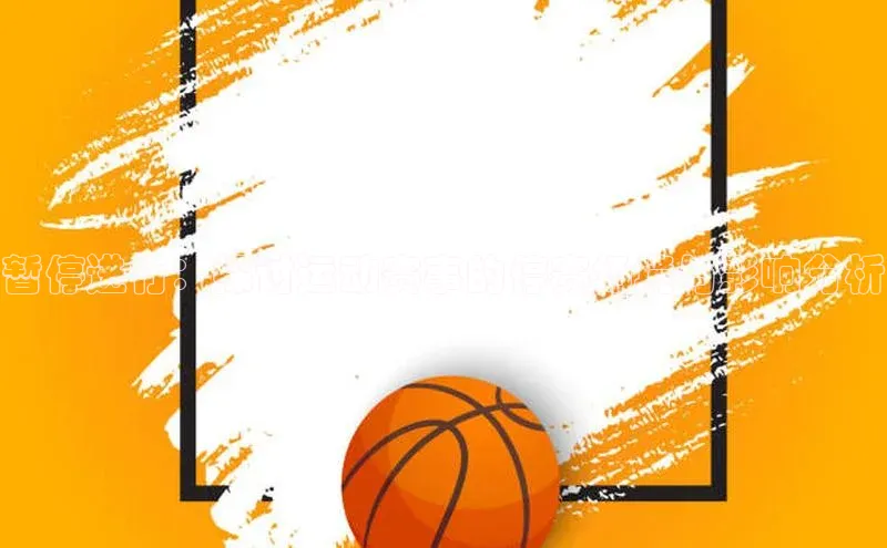 米乐yy易游体育官网顺丰暂停进行：探讨运动赛事的停赛场境与影响分析