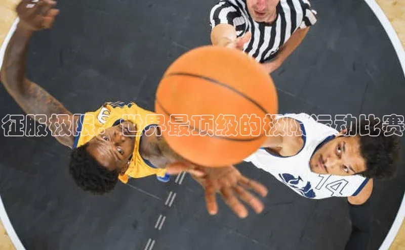 征服极限：世界最顶级的极限运动比赛