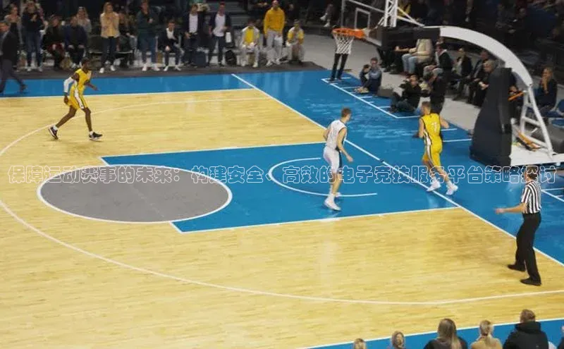 保障运动赛事的未来：构建安全、高效的电子竞技服务平台策略探讨