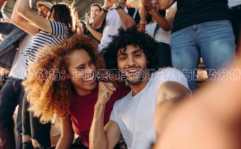 冠军的战场：运动赛事奖金排行榜与趋势分析