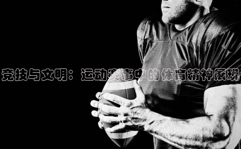竞技与文明：运动赛事中的体育精神展现
