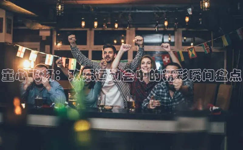 童心飞扬：欢乐运动会中的精彩瞬间盘点