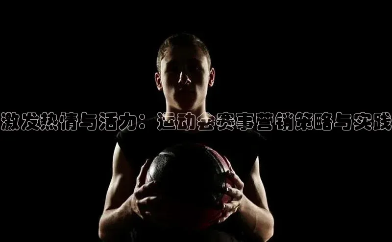 激发热情与活力：运动会赛事营销策略与实践