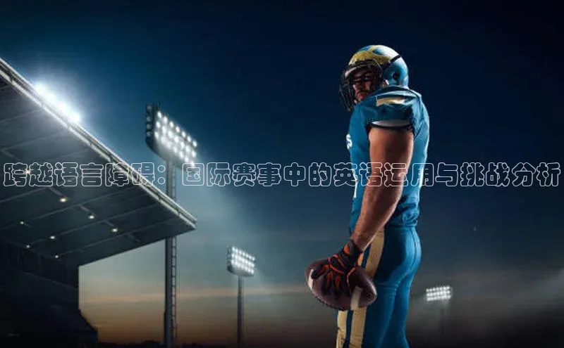 跨越语言障碍：国际赛事中的英语运用与挑战分析