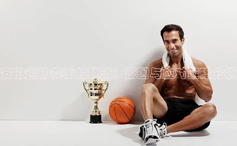 安徽运动赛事的取消：原因与应对策略分析