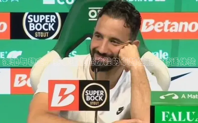 疾驰与稳定：赛事缓震运动鞋的卓越性能与舒适体验