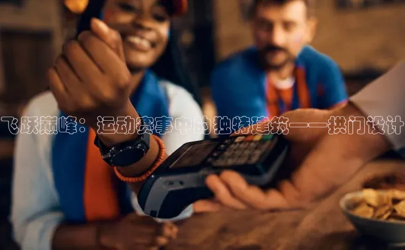 飞跃巅峰：运动赛事中的独特建筑——拱门设计