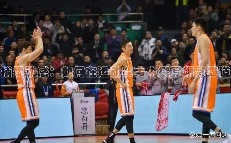 捕捉动感：如何在运动赛事中撰写精彩报道
