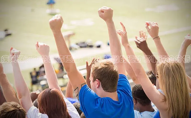 疾风骤雨中的激情碰撞：深入浅出的运动赛事评论分析