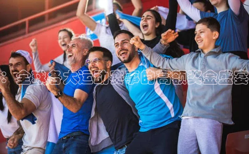 ：全球各大运动赛事的高额奖金盛宴